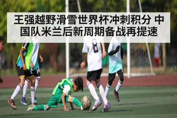 王强越野滑雪世界杯冲刺积分 中国队米兰后新周期备战再提速